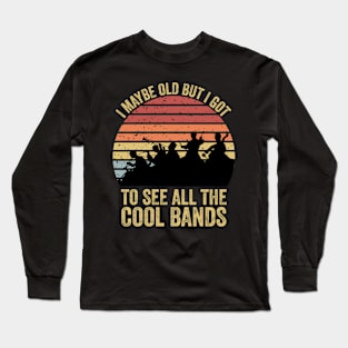 I May Be Old But I Got To See All The Cool Bands Long Sleeve T-Shirt